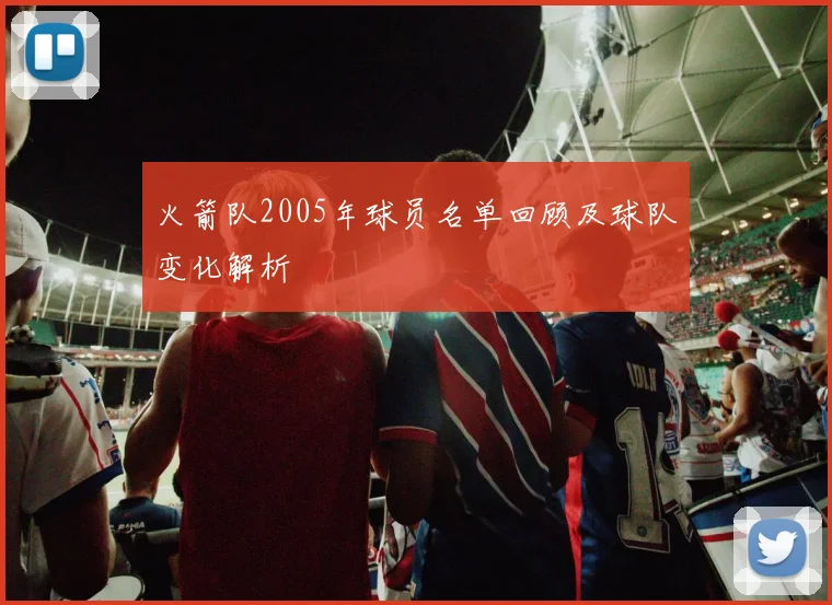 火箭队2005年球员名单回顾及球队变化解析