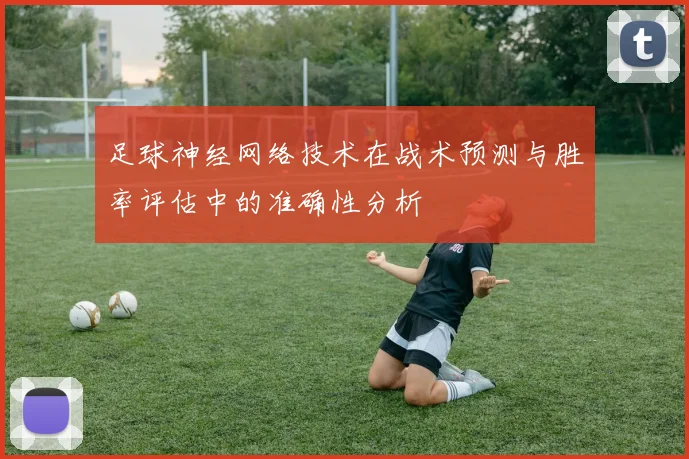 足球神经网络技术在战术预测与胜率评估中的准确性分析