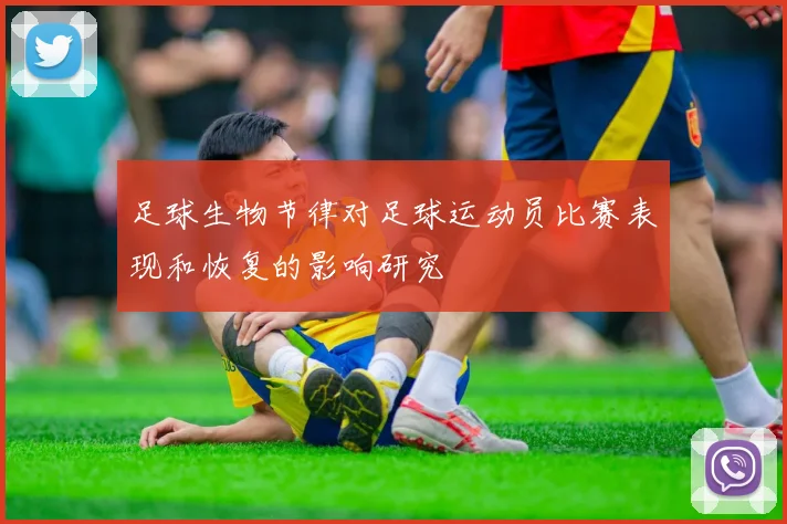 足球生物节律对足球运动员比赛表现和恢复的影响研究